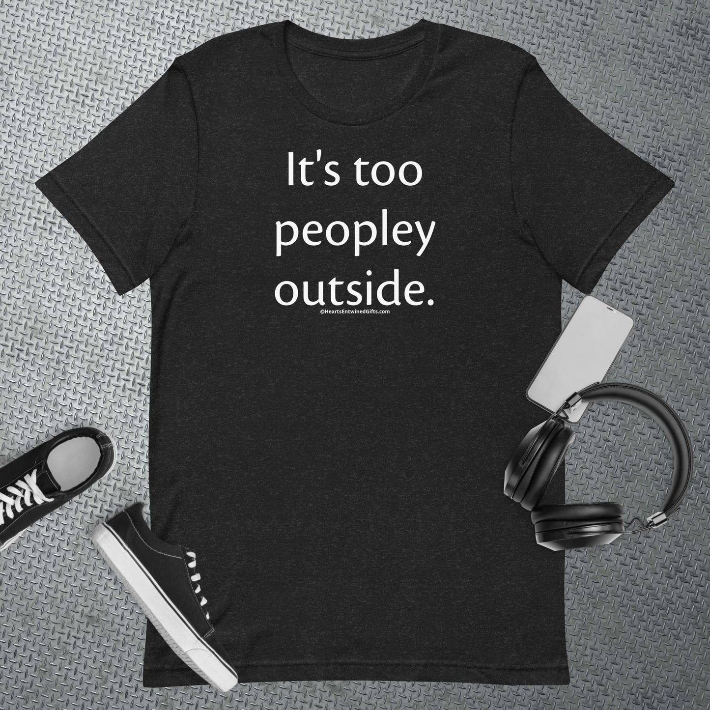 It's too peopley outside | Adult Unisex T-Shirt