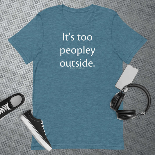It's too peopley outside | Adult Unisex T-Shirt