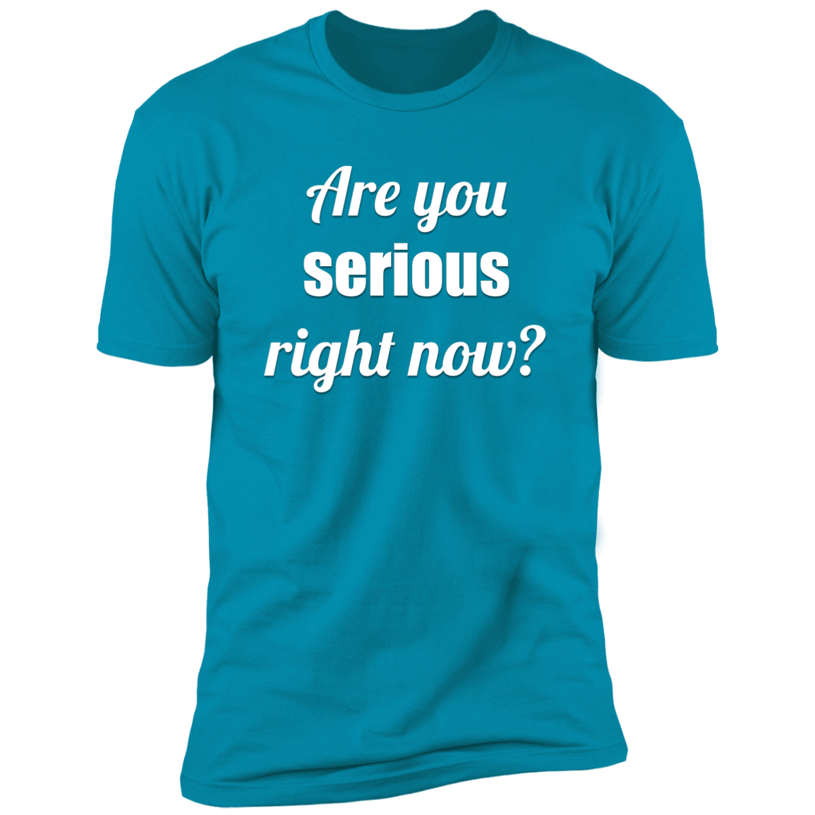 Are You Serious Right Now? | Adult Unisex T-Shirt