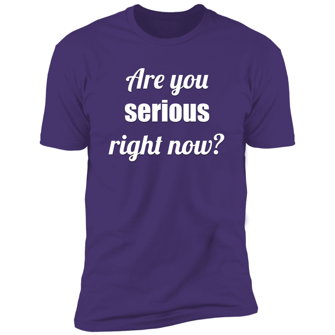 Are You Serious Right Now? | Adult Unisex T-Shirt