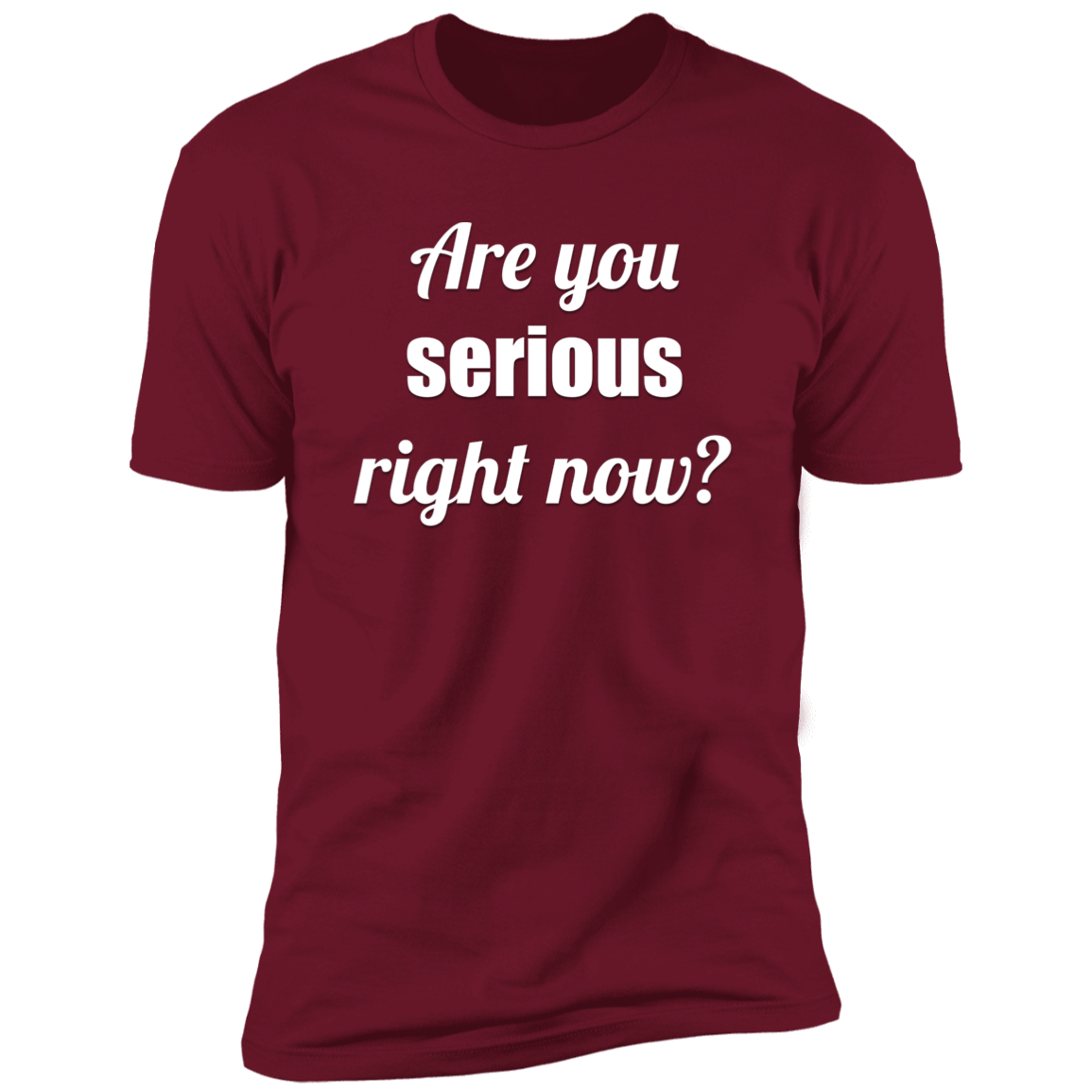 Are You Serious Right Now? | Adult Unisex T-Shirt