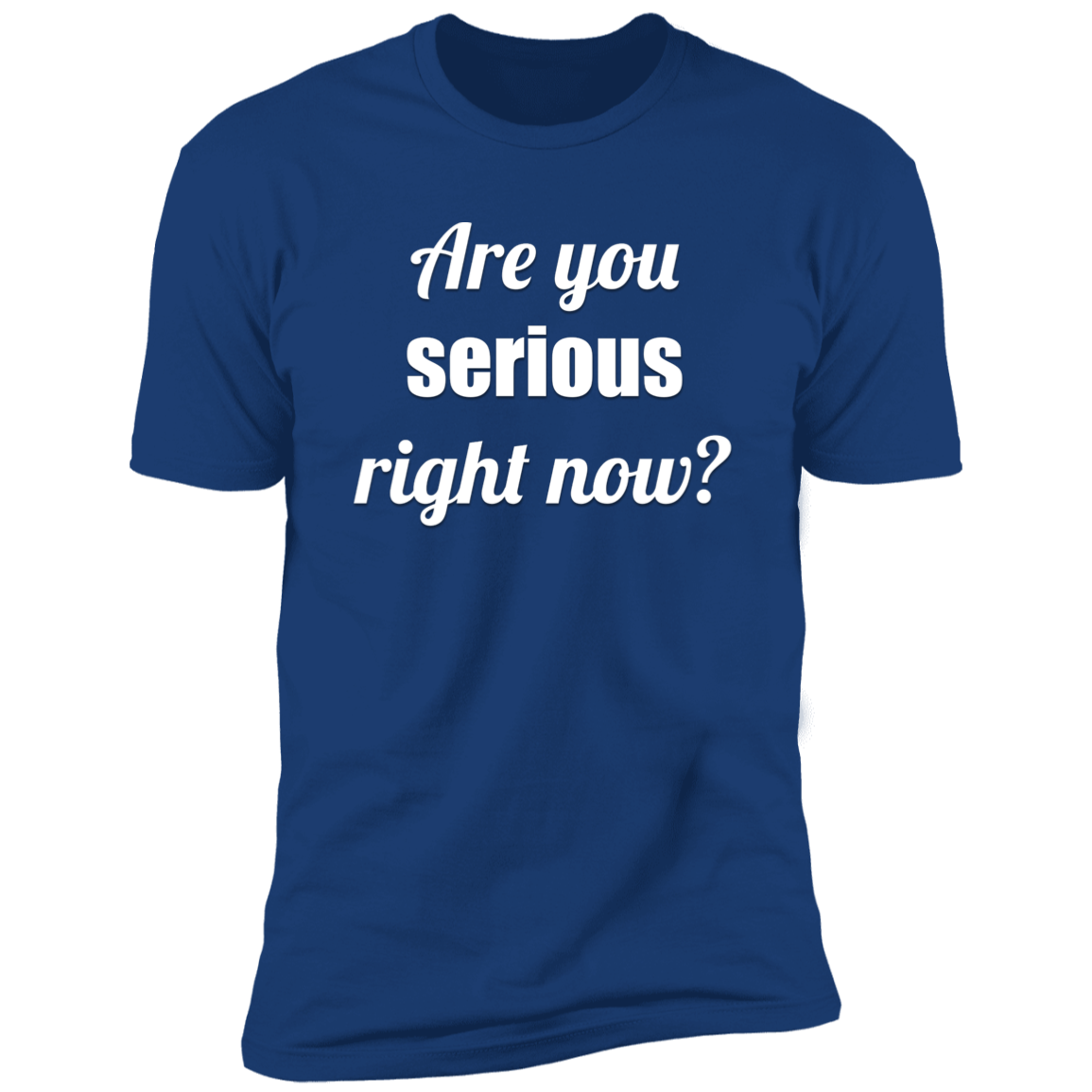 Are You Serious Right Now? | Adult Unisex T-Shirt