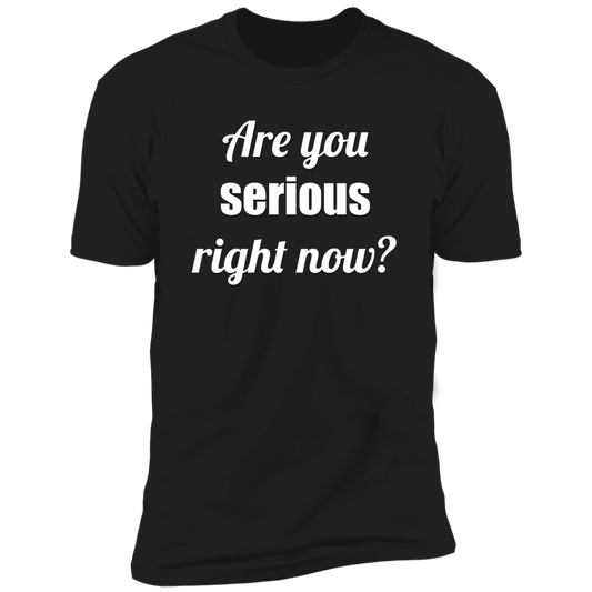 Are You Serious Right Now? | Adult Unisex T-Shirt